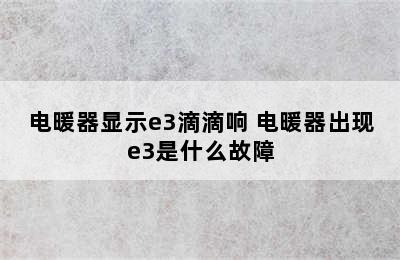 电暖器显示e3滴滴响 电暖器出现e3是什么故障